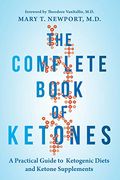 The Complete Book Of Ketones: A Practical Guide To Ketogenic Diets And Ketone Supplements