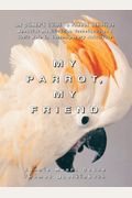 My Parrot, My Friend: An Owner's Guide To Parrot Behavior