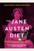 The Jane Austen Diet: Austen's Secrets To Food, Health, And Incandescent Happiness
