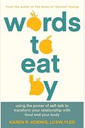 Words To Eat By: Using The Power Of Self-Talk To Transform Your Relationship With Food And Your Body