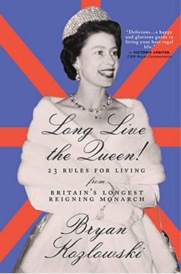 Long Live The Queen: 23 Rules For Living From Britain's Longest-Reigning Monarch Long Live The Queen: 23 Rules For Living From Britain's Longest-Reigning Monarch