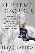 Supreme Disorder: Judicial Nominations And The Politics Of America's Highest Court