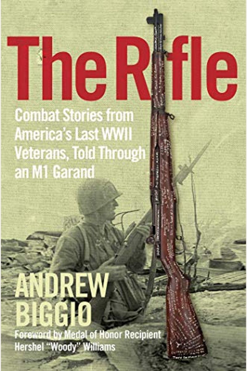 The Rifle: Combat Stories From America's Last Wwii Veterans, Told Through An M1 Garand