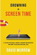 Drowning In Screen Time: A Lifeline For Adults, Parents, Teachers, And Ministers Who Want To Reclaim Their Real Lives
