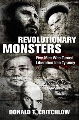 Revolutionary Monsters: Five Men Who Turned Liberation Into Tyranny Revolutionary Monsters: Five Men Who Turned Liberation Into Tyranny
