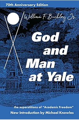 God And Man At Yale: The Superstitions Of Academic Freedom God And Man At Yale: The Superstitions Of Academic Freedom