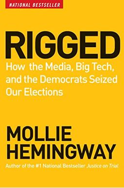 Rigged: How The Media, Big Tech, And The Democrats Seized Our Elections Rigged: How The Media, Big Tech, And The Democrats Seized Our Elections