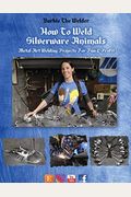 How To Weld Silverware Animals: Metal Art Welding Projects For Fun And Profit