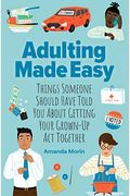 Adulting Made Easy: Things Someone Should Have Told You About Getting Your Grown-Up Act Together