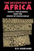 The Invention Of Africa: Gnosis, Philosophy, And The Order Of Knowledge