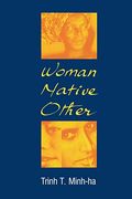Woman, Native, Other: Writing Postcoloniality And Feminism
