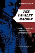 The Cavalry Maiden: Journals Of A Russian Officer In The Napoleonic Wars