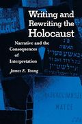 Writing And Rewriting The Holocaust: Narrative And The Consequences Of Interpretation