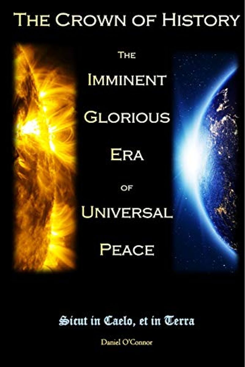 The Crown Of History: The Imminent Glorious Era Of Universal Peace