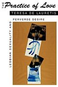 The Practice Of Love: Lesbian Sexuality And Perverse Desire