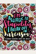 I'm Allergic To Stupidity, I Break Out In Sarcasm: A Snarky Coloring Book For Adults: 51 Funny & Sarcastic Colouring Pages For Stress Relief & Relaxat