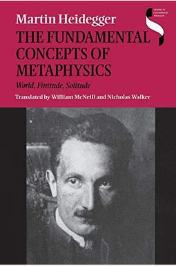 The Fundamental Concepts Of Metaphysics: World, Finitude, Solitude The Fundamental Concepts Of Metaphysics: World, Finitude, Solitude