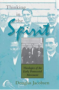 Thinking in the Spirit: Theologies of the Early Pentecostal Movement Thinking in the Spirit: Theologies of the Early Pentecostal Movement