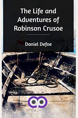 The Life and Adventures of Robinson Crusoe The Life and Adventures of Robinson Crusoe