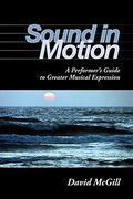 Sound In Motion: A Performer's Guide To Greater Musical Expression