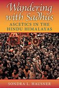 Wandering with Sadhus: Ascetics in the Hindu Himalayas