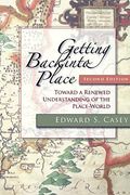 Getting Back Into Place: Toward A Renewed Understanding Of The Place-World. Edward S. Casey