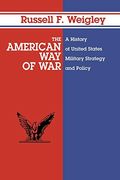 The American Way Of War: A History Of United States Military Strategy And Policy