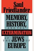 Memory, History, And The Extermination Of The Jews Of Europe