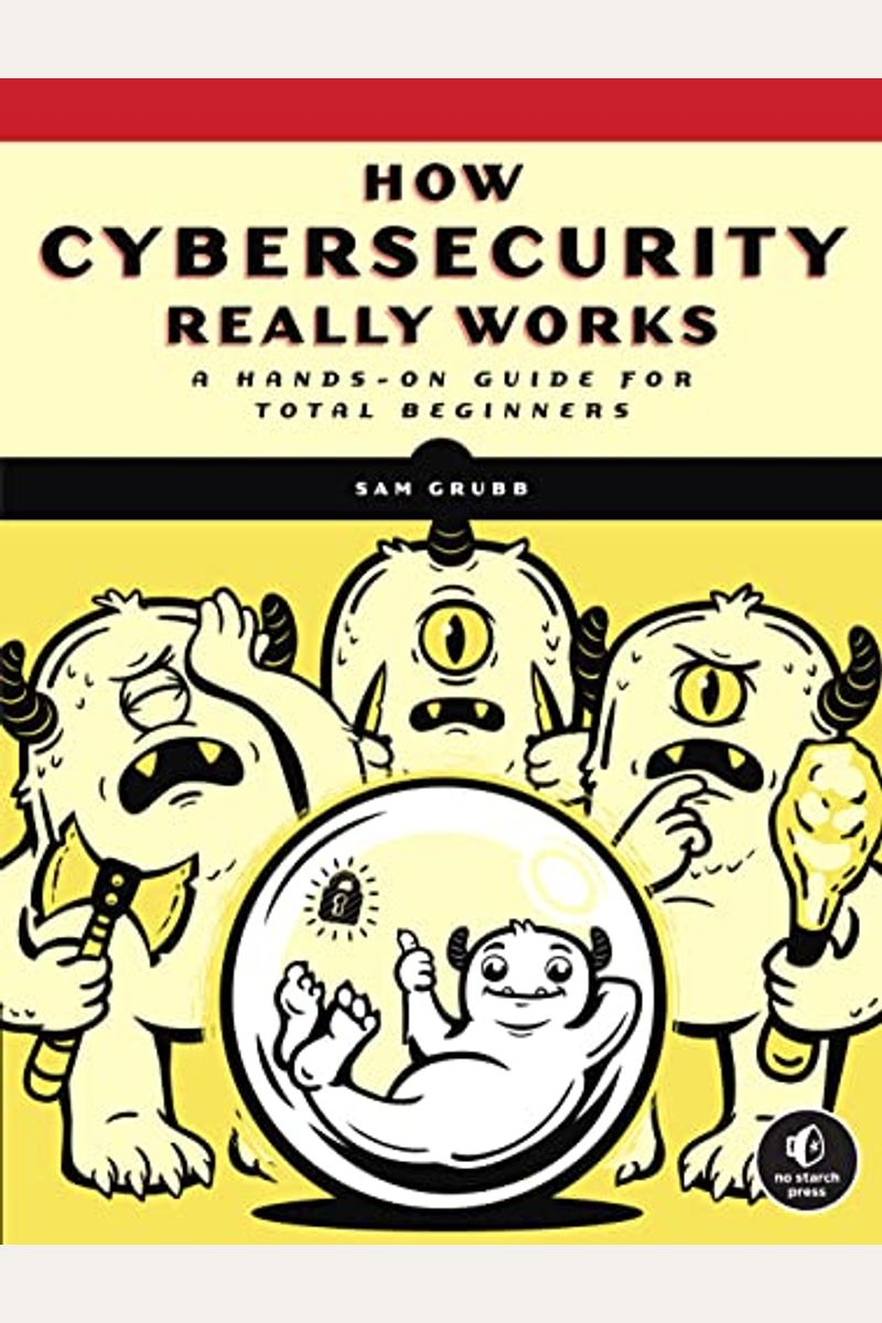 How Cybersecurity Really Works: A Hands-On Guide For Total Beginners