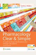 Pharmacology Clear And Simple: A Guide To Drug Classifications And Dosage Calculations