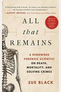 All That Remains: A Renowned Forensic Scientist On Death, Mortality, And Solving Crimes