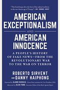 American Exceptionalism And American Innocence: A People's History Of Fake News--From The Revolutionary War To The War On Terror
