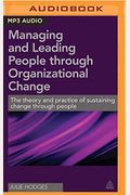 Managing And Leading People Through Organizational Change: The Theory And Practice Of Sustaining Change Through People