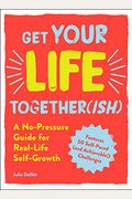 Get Your Life Together(ish): A No-Pressure Guide for Real-Life Self-Growth