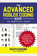 The Advanced Roblox Coding Book: An Unofficial Guide: Learn How To Script Games, Code Objects And Settings, And Create Your Own World!