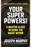 Your Super Powers!: A Master Class In Using The Magic Within