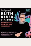 2022 The Legacy Of Ruth Bader Ginsburg Wall Calendar: Her Words Of Hope, Equality And Inspiration--A Yearlong Tribute To The Notorious Rbg