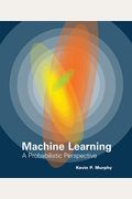 Machine Learning: A Probabilistic Perspective (Adaptive Computation And Machine Learning Series)