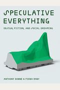 Speculative Everything: Design, Fiction, And Social Dreaming