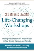 Designing & Leading Life-Changing Workshops: Creating the Conditions for Transformation in Your Groups, Trainings, and Retreats