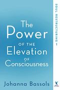 The Power Of The Elevation Of Consciousness: Soul Restructuring