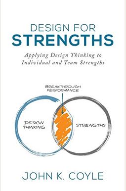 Design For Strengths: Applying Design Thinking To Individual And Team Strengths Design For Strengths: Applying Design Thinking To Individual And Team Strengths