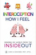 Interoception: How I Feel: Sensing My World From The Inside Out