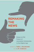 Remaking The News: Essays On The Future Of Journalism Scholarship In The Digital Age