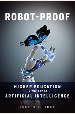 Robot-Proof: Higher Education In The Age Of Artificial Intelligence Robot-Proof: Higher Education In The Age Of Artificial Intelligence