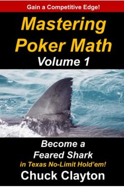 Mastering Poker Math: Become A Feared Shark In Texas No-Limit Hold'em Mastering Poker Math: Become A Feared Shark In Texas No-Limit Hold'em
