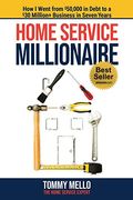 Home Service Millionaire: How I Went From $50,000 In Debt To A $30 Million+ Business In Seven Years