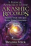 A Radical Approach To The Akashic Records: Master Your Life And Raise Your Vibration