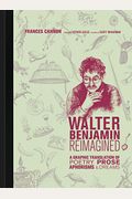 Walter Benjamin Reimagined: A Graphic Translation Of Poetry, Prose, Aphorisms, And Dreams