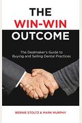 The Win-Win Outcome: The Dealmaker's Guide to Buying and Selling Dental Practices